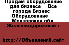 Продам оборудование для бизнеса  - Все города Бизнес » Оборудование   . Московская обл.,Железнодорожный г.
